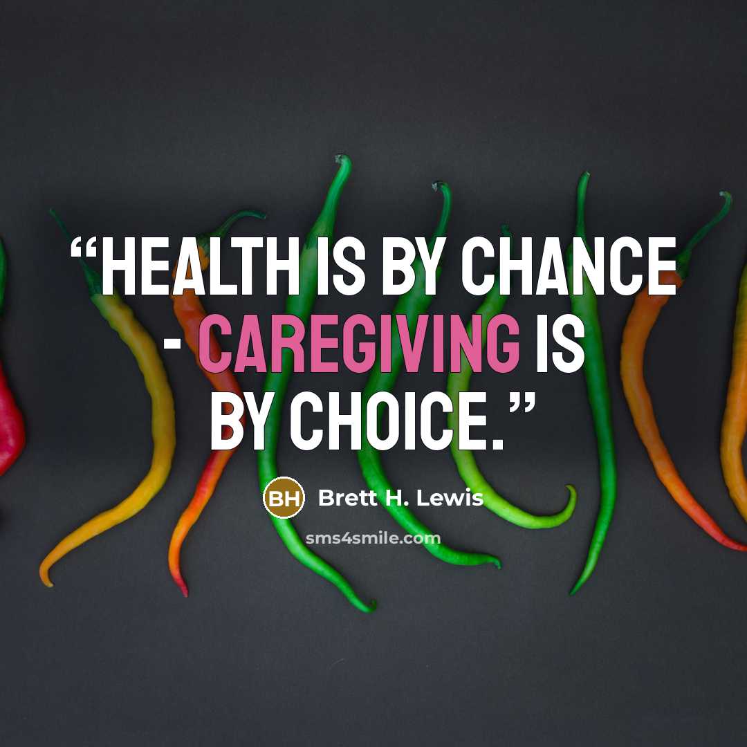 “Health is by chance - Caregiving is by choice.” quote by Brett H. Lewis