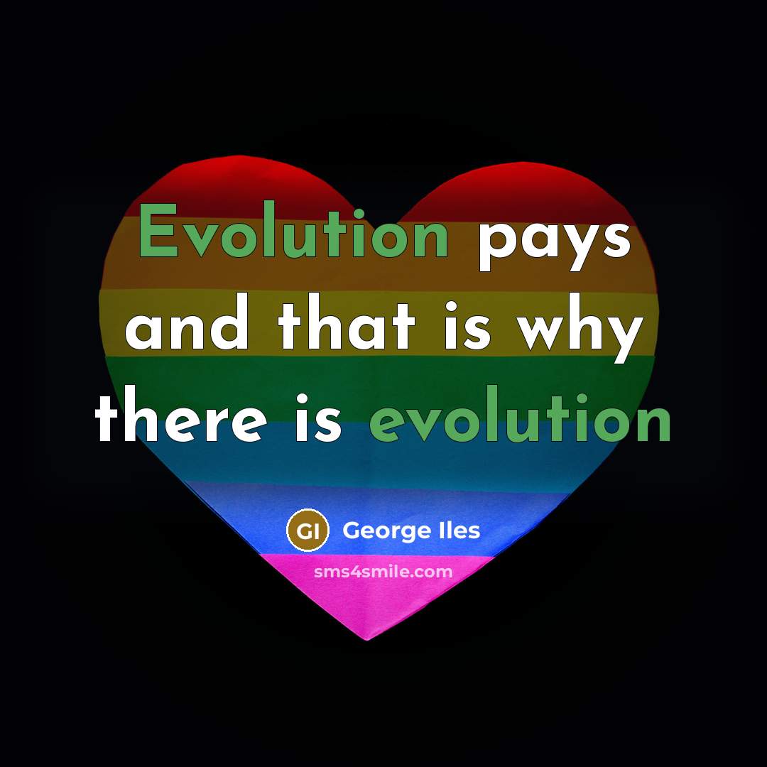 “Evolution pays and that is why there is evolution” quote by George Iles