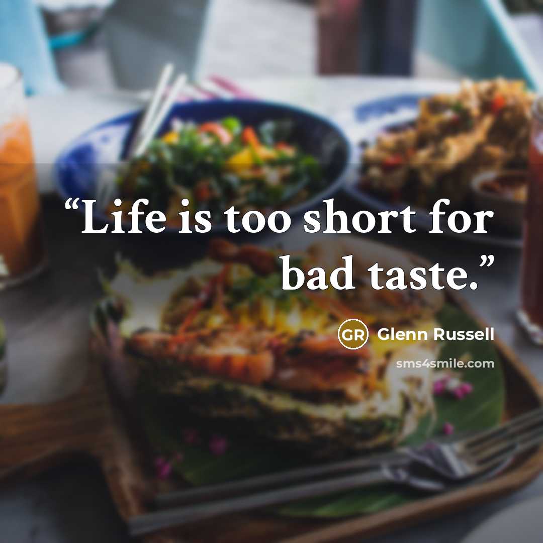 “Life is too short for bad taste.” quote by Glenn Russell