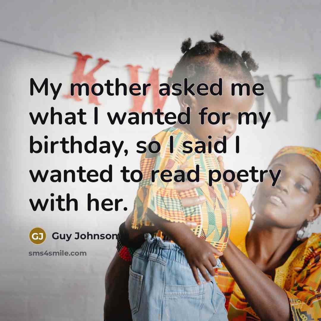 “My mother asked me what I wanted for my birthday, so I said I wanted to read poetry with her.” quote by Guy Johnson