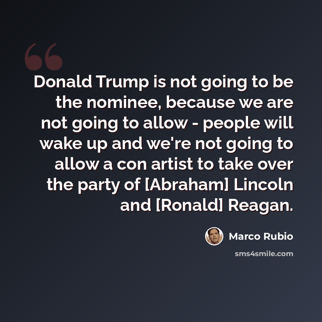 “Donald Trump is not going to be the nominee, because we are not going to allow - people will wake up and we're not going to allow a con artist to take over the party of [Abraham] Lincoln and [Ronald] Reagan.” quote by Marco Rubio
