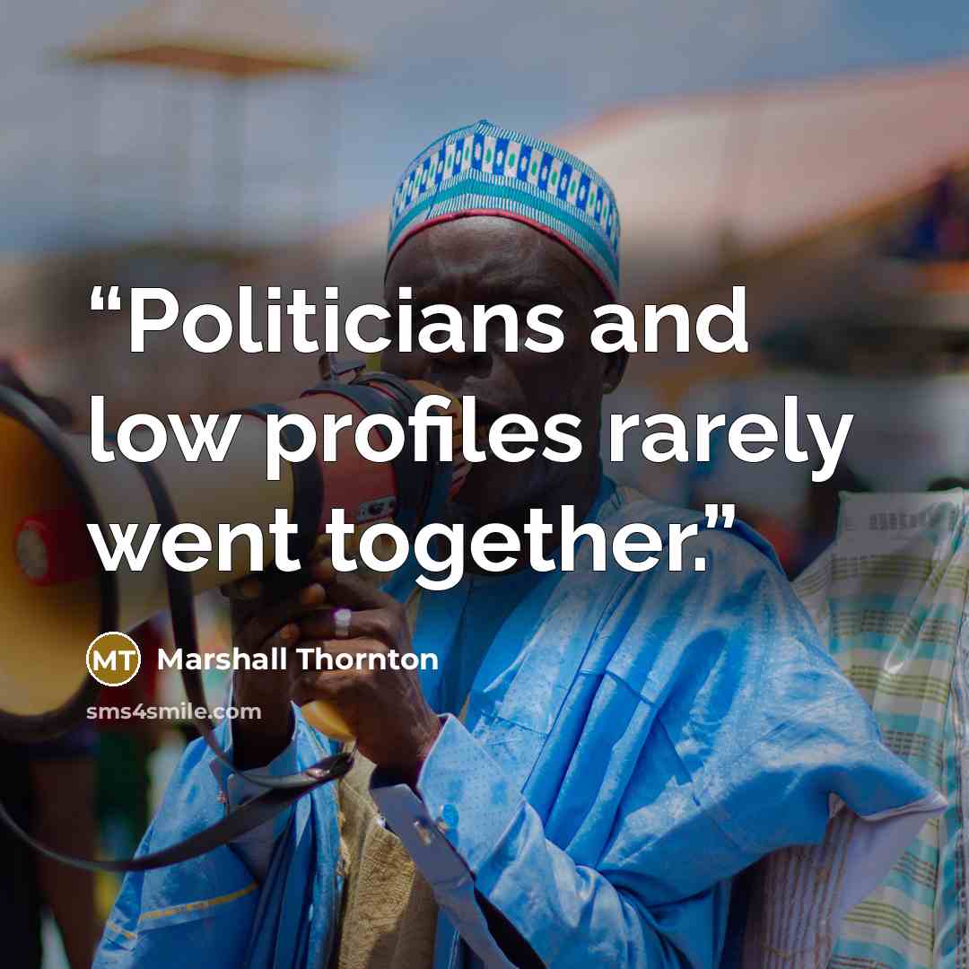 “Politicians and low profiles rarely went together.” quote by Marshall Thornton