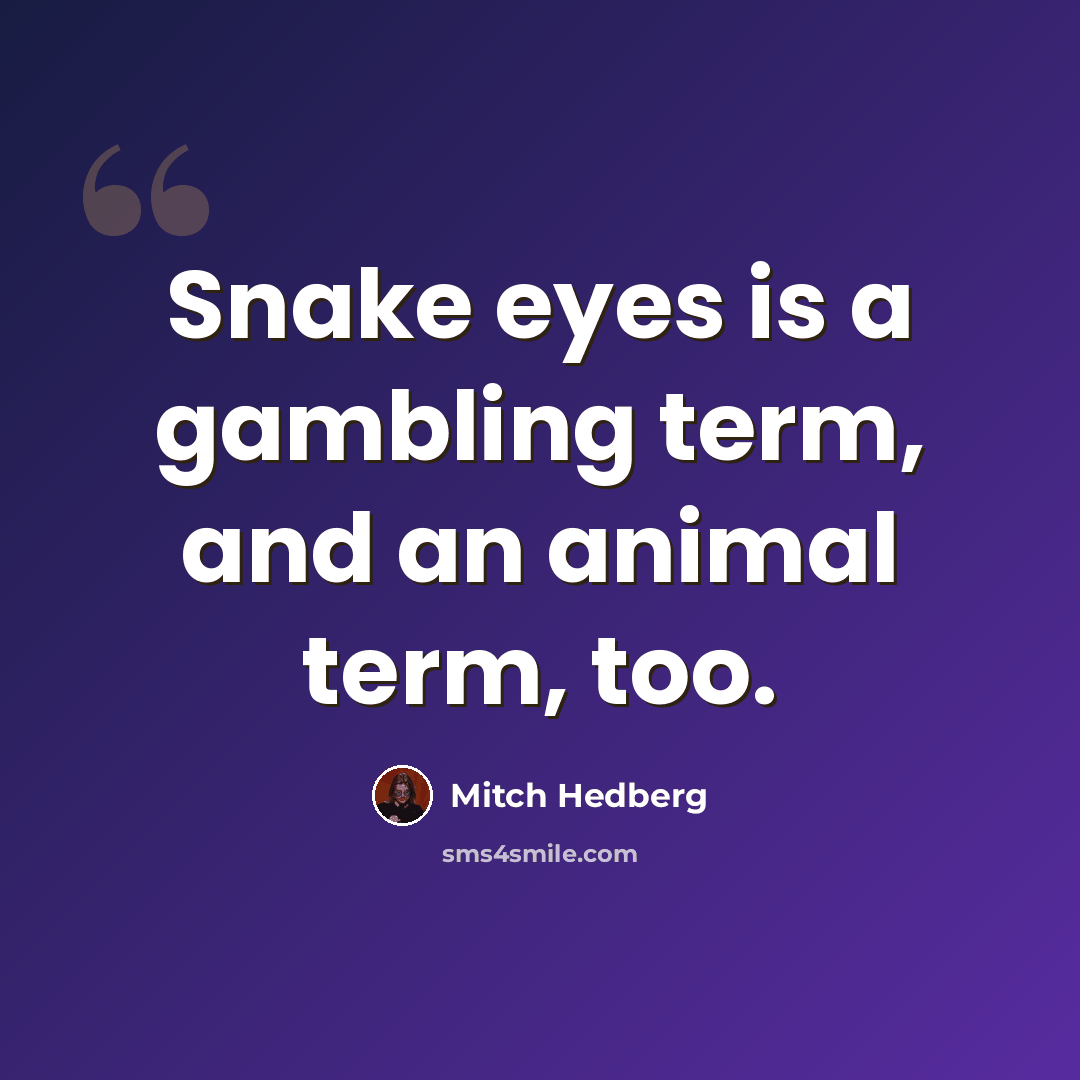 “Snake eyes is a gambling term, and an animal term, too.” quote by Mitch Hedberg