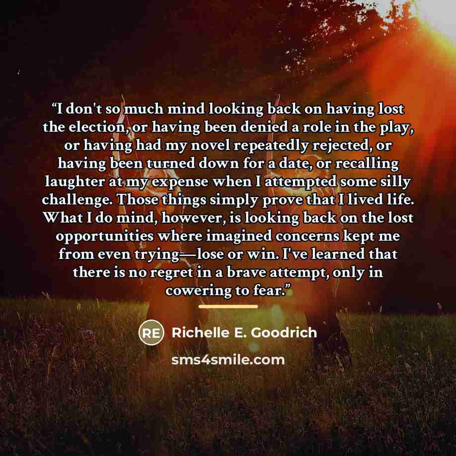 “I don't so much mind looking back on having lost the election, or having been denied a role in the play, or having had my novel repeatedly rejected, or having been turned down for a date, or recalling laughter at my expense when I attempted some silly challenge. Those things simply prove that I…” quote by Richelle E. Goodrich