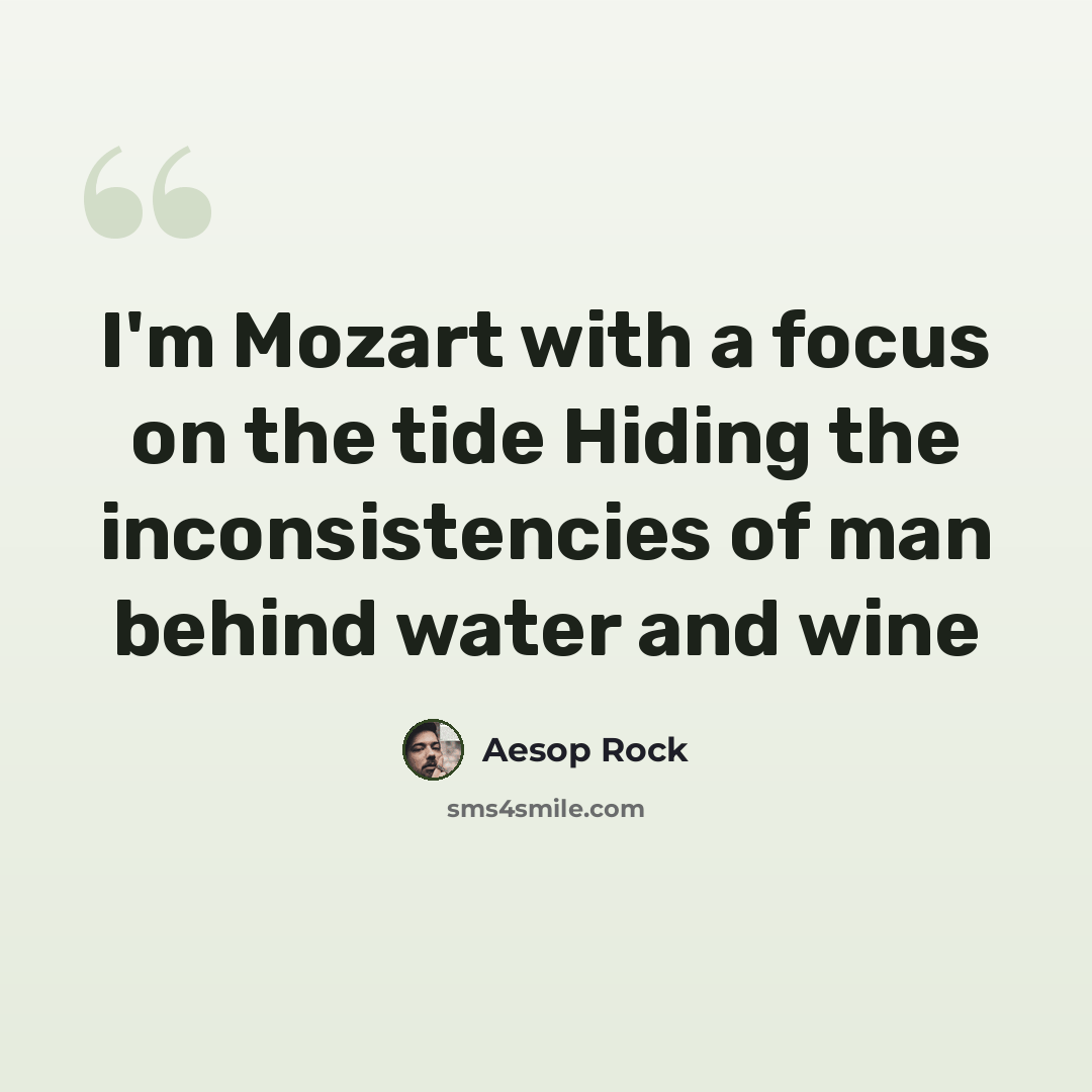 “I'm Mozart with a focus on the tide Hiding the inconsistencies of man behind water and wine” quote by Aesop Rock