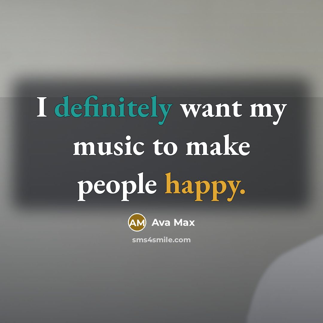 “I definitely want my music to make people happy.” quote by Ava Max