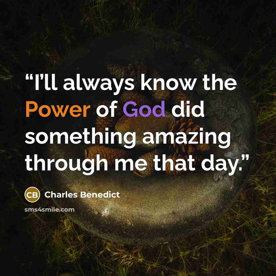 “I’ll always know the Power of God did something amazing through me that day.” quote by Charles Benedict