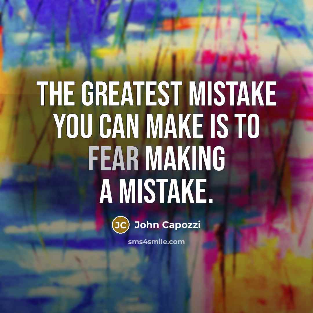 “The greatest mistake you can make is to fear making a mistake.” quote by John Capozzi