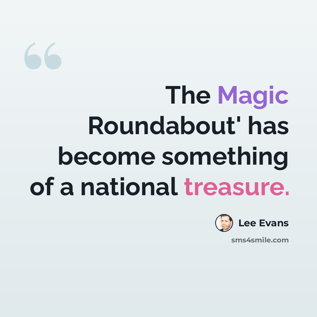 “The Magic Roundabout' has become something of a national treasure.” quote by Lee Evans