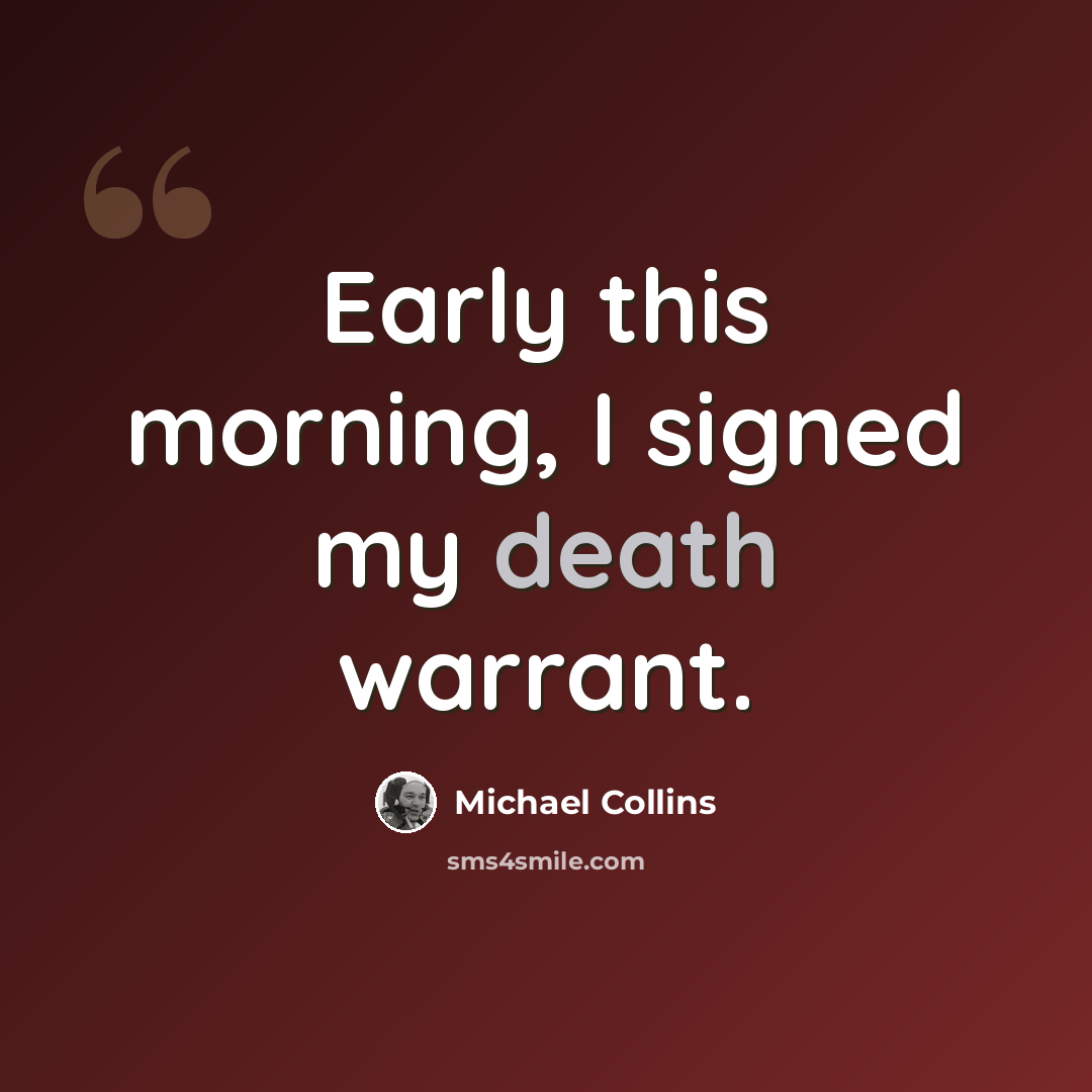 “Early this morning, I signed my death warrant.” quote by Michael Collins