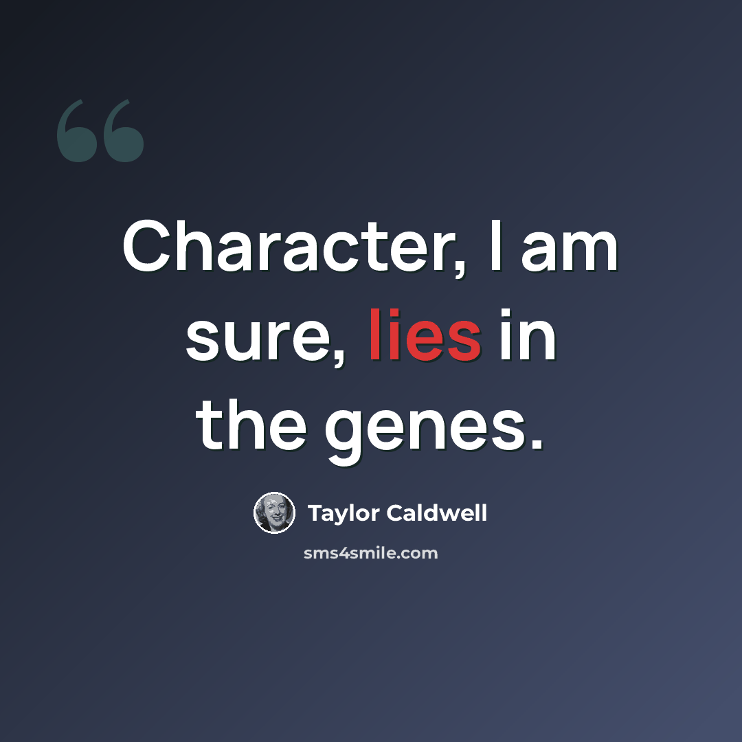 “Character, I am sure, lies in the genes.” quote by Taylor Caldwell