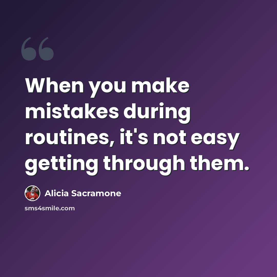 “When you make mistakes during routines, it's not easy getting through them.” quote by Alicia Sacramone