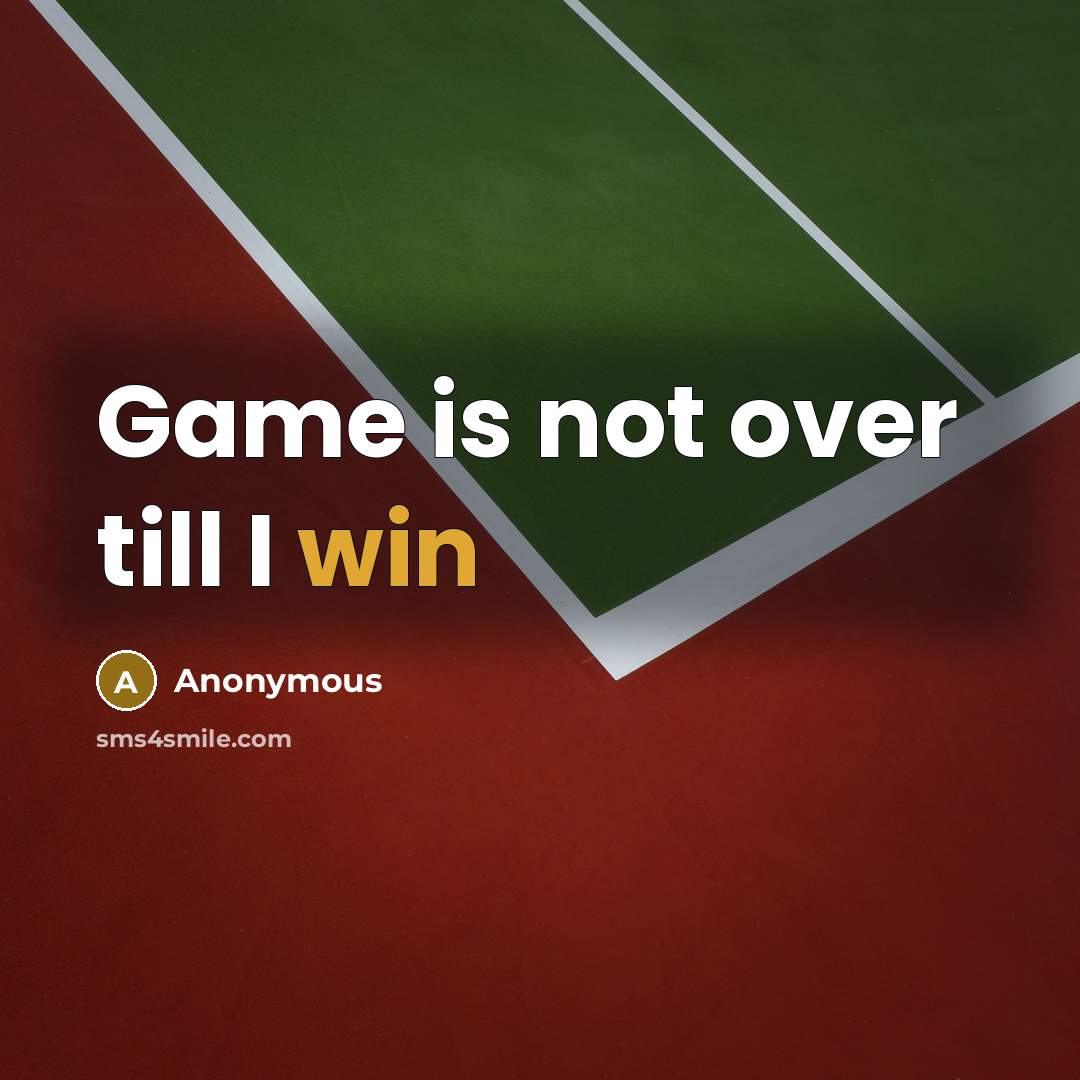 “Game is not over till I win” quote by Anonymous