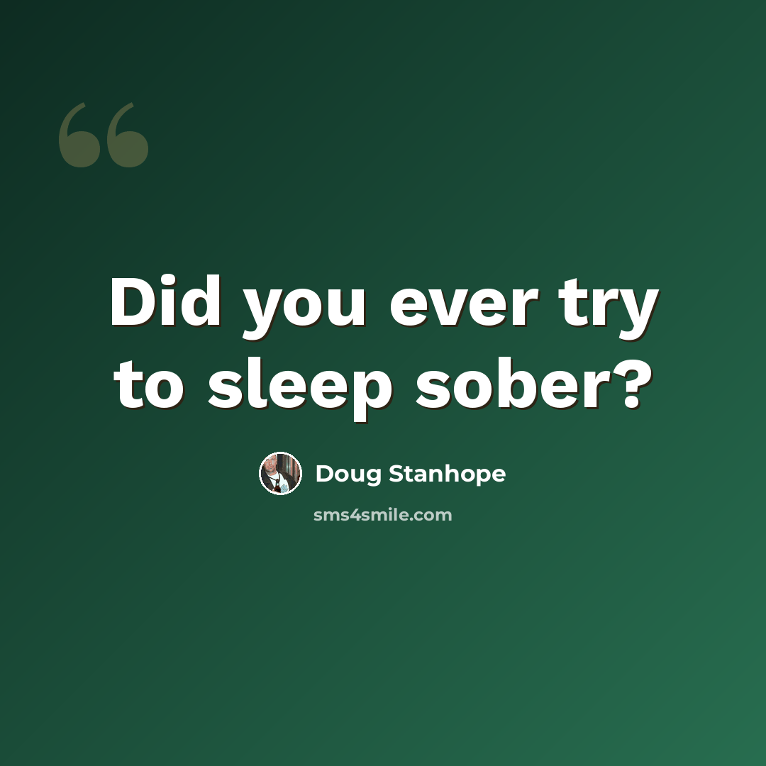 “Did you ever try to sleep sober?” quote by Doug Stanhope