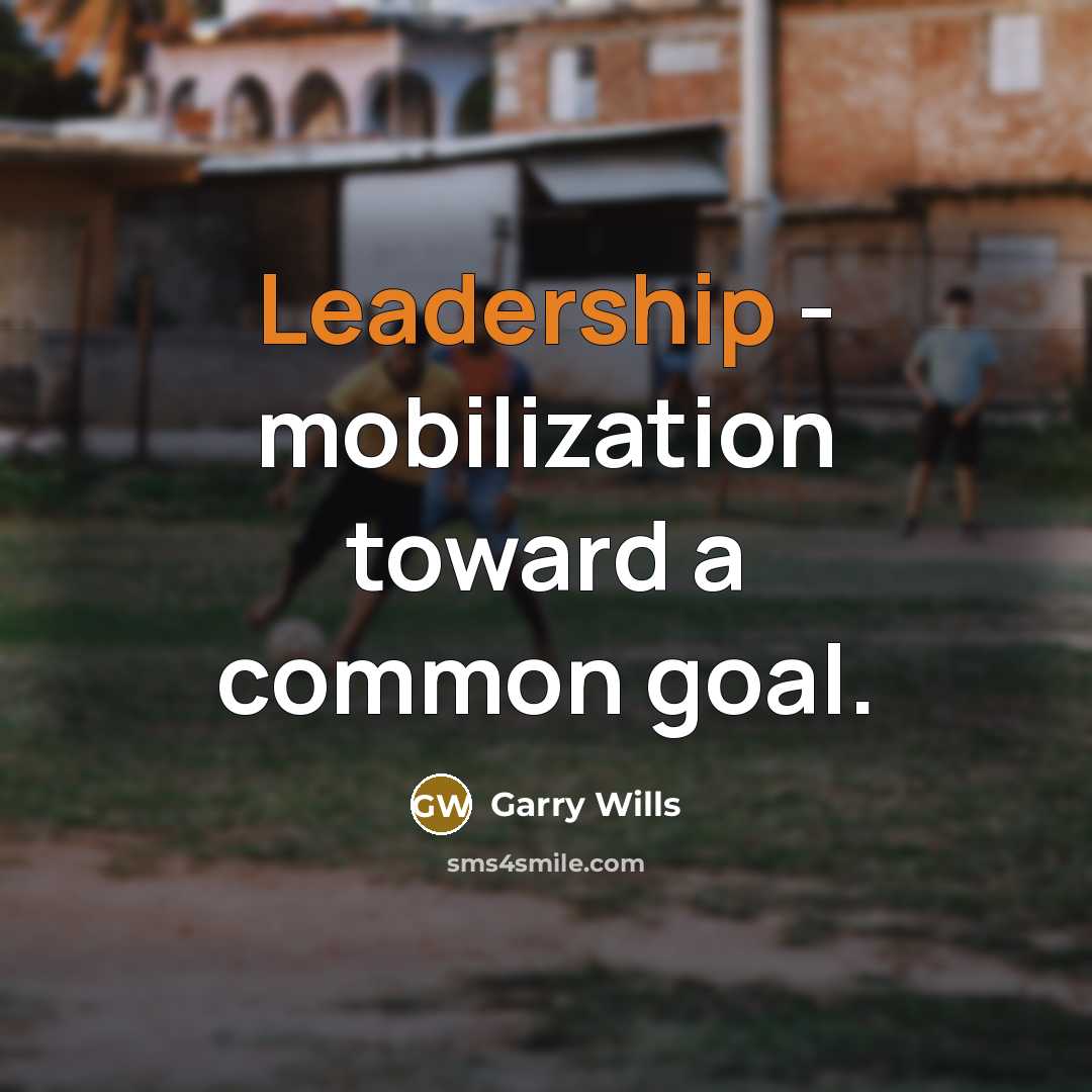 “Leadership - mobilization toward a common goal.” quote by Garry Wills