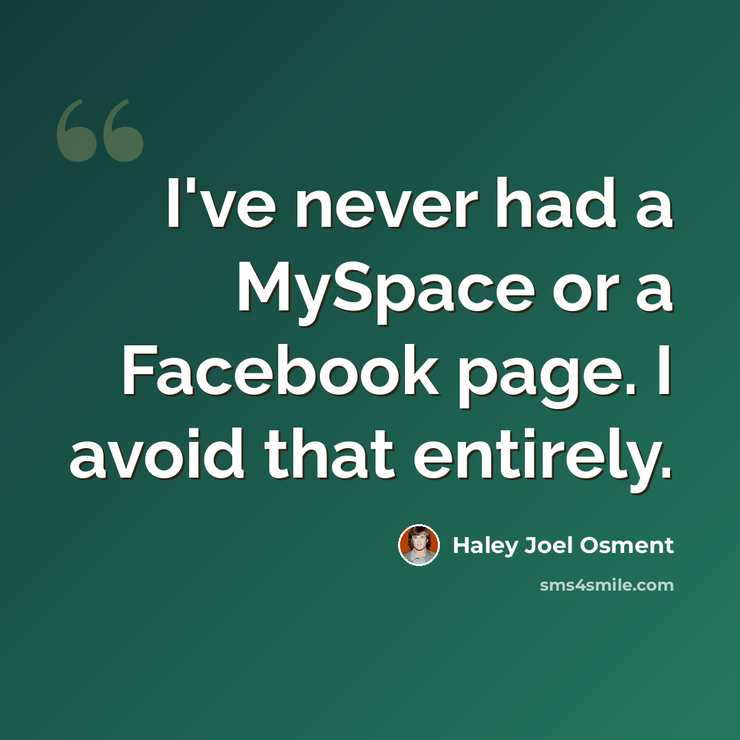 “I've never had a MySpace or a Facebook page. I avoid that entirely.” quote by Haley Joel Osment