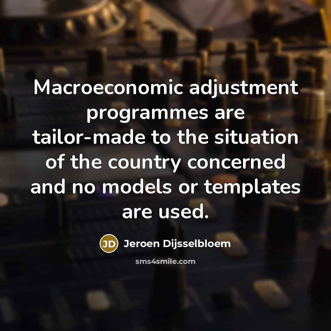 “Macroeconomic adjustment programmes are tailor-made to the situation of the country concerned and no models or templates are used.” quote by Jeroen Dijsselbloem