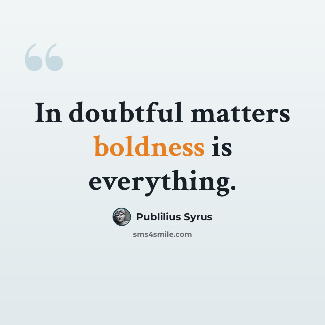 “In doubtful matters boldness is everything.” quote by Publilius Syrus