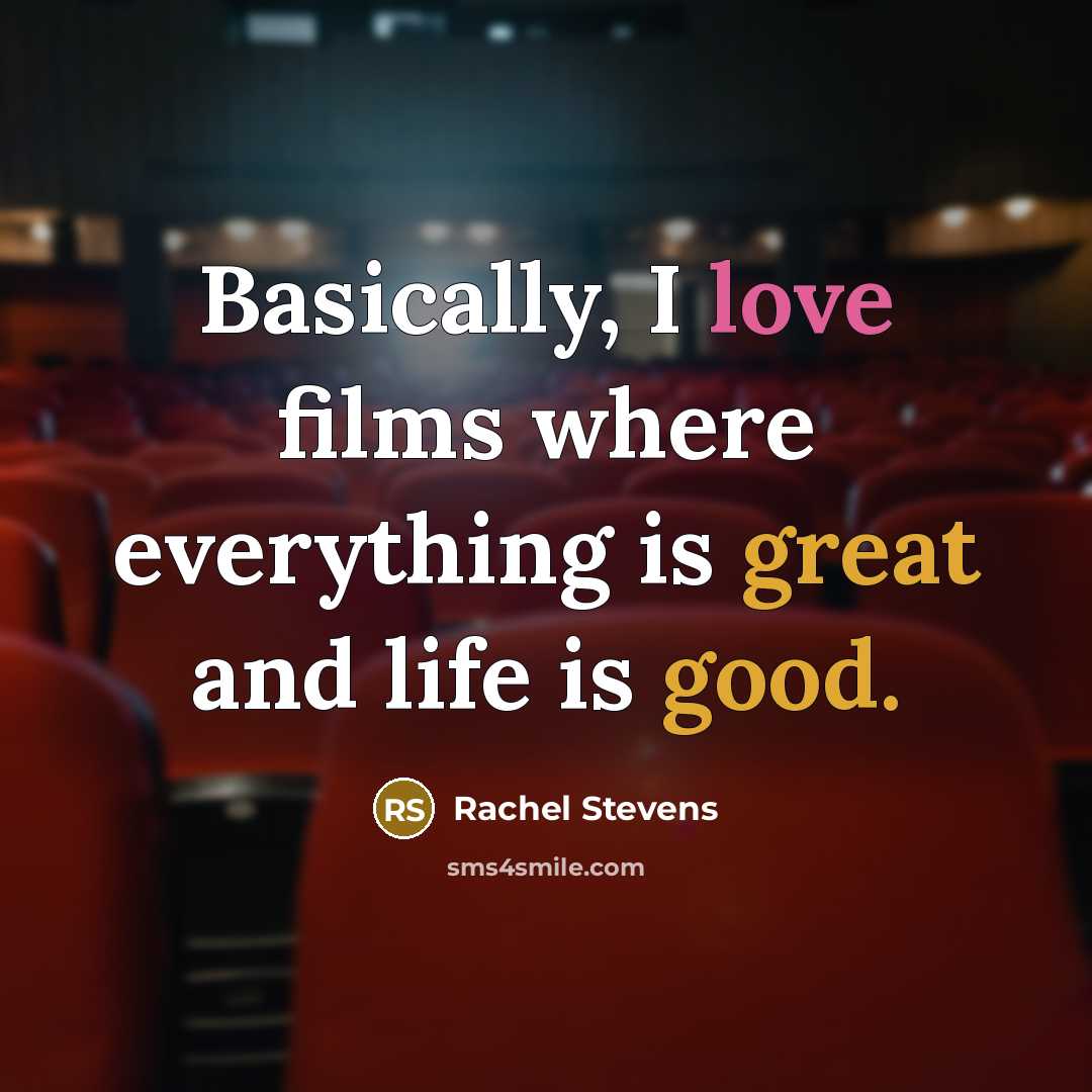 “Basically, I love films where everything is great and life is good.” quote by Rachel Stevens