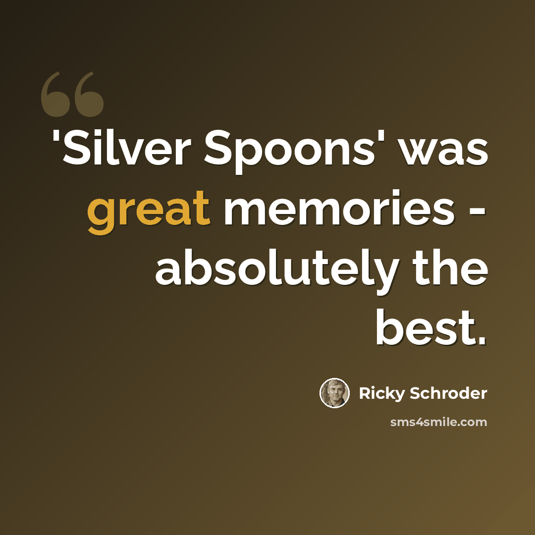 “'Silver Spoons' was great memories - absolutely the best.” quote by Ricky Schroder