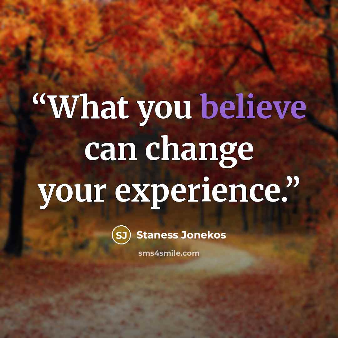 “What you believe can change your experience.” quote by Staness Jonekos