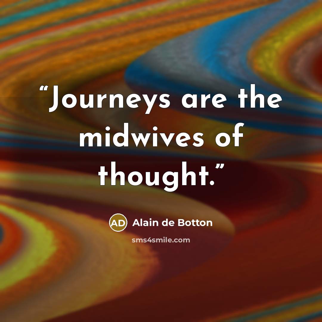 “Journeys are the midwives of thought.” quote by Alain de Botton