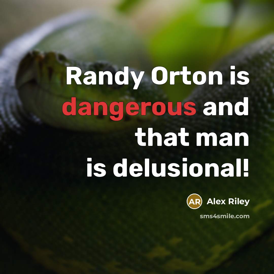 “Randy Orton is dangerous and that man is delusional!” quote by Alex Riley