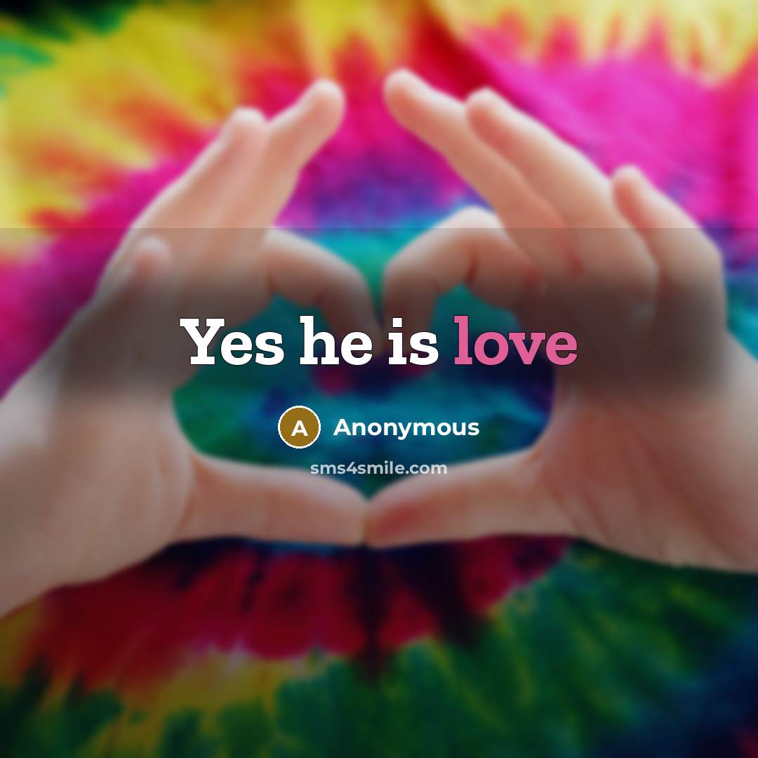 “Yes he is love” quote by Anonymous