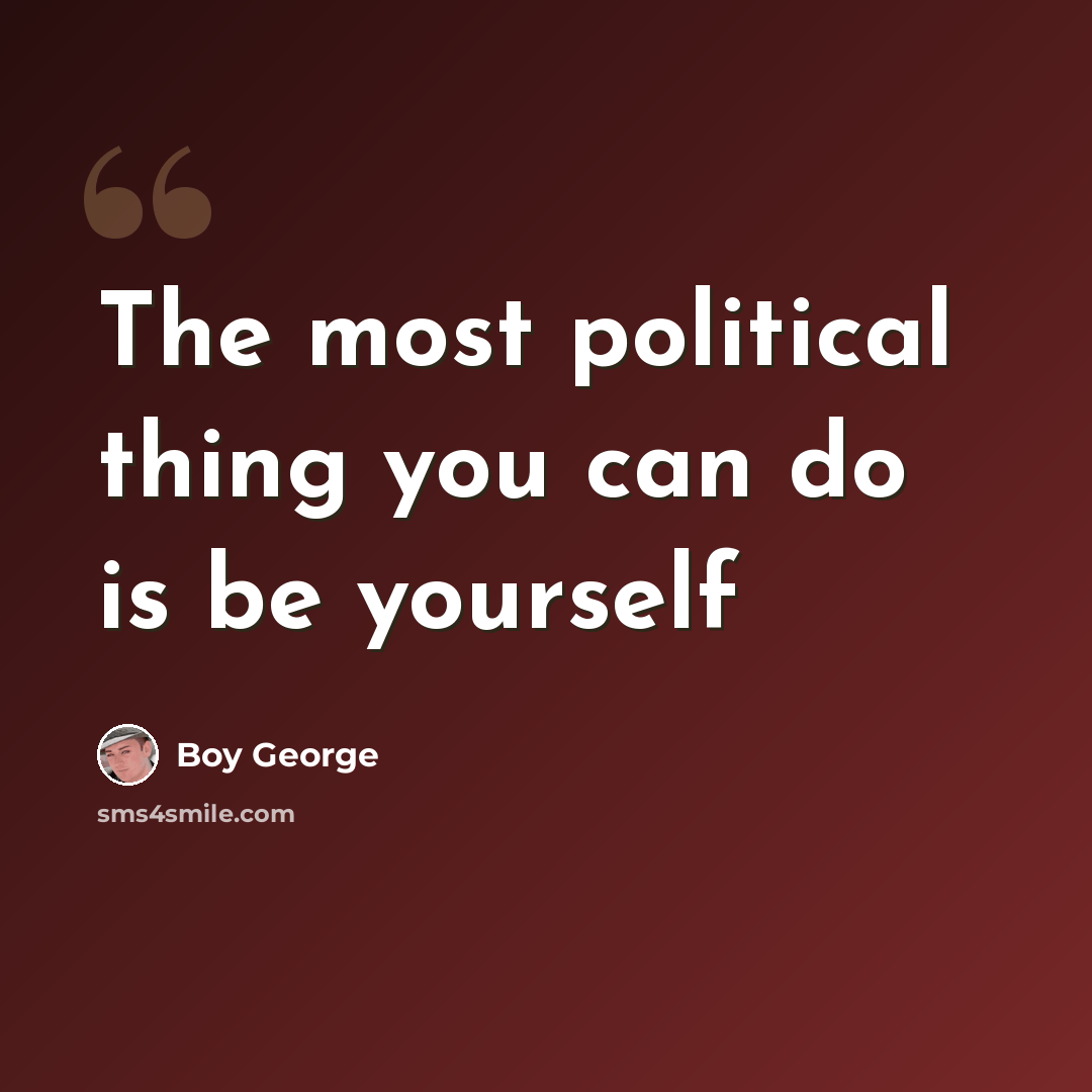 “The most political thing you can do is be yourself” quote by Boy George