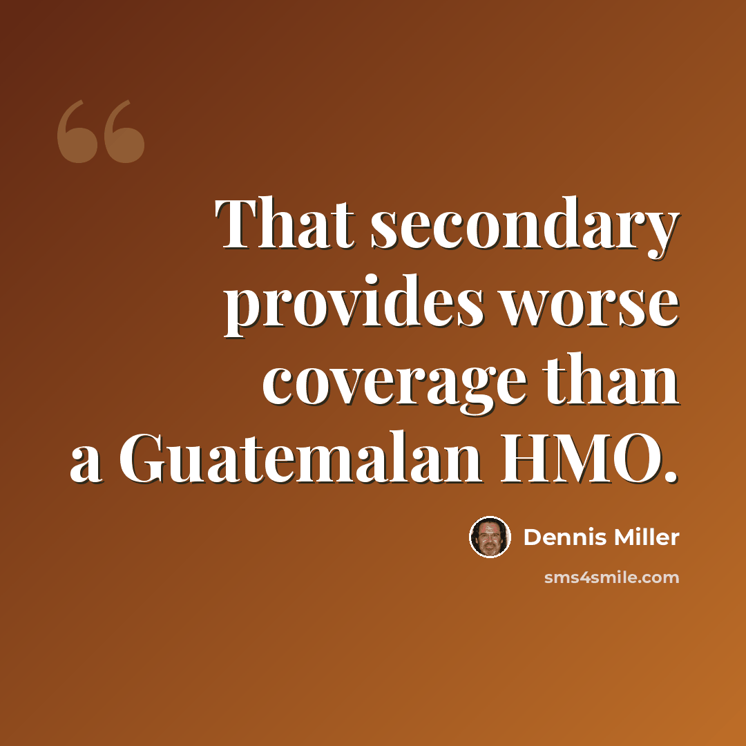“That secondary provides worse coverage than a Guatemalan HMO.” quote by Dennis Miller