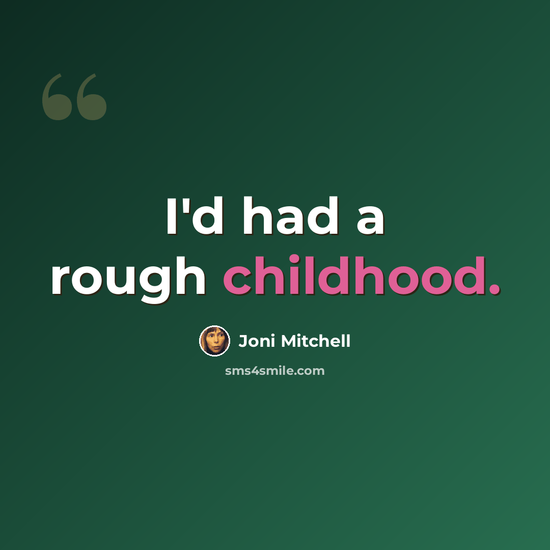 “I'd had a rough childhood.” quote by Joni Mitchell