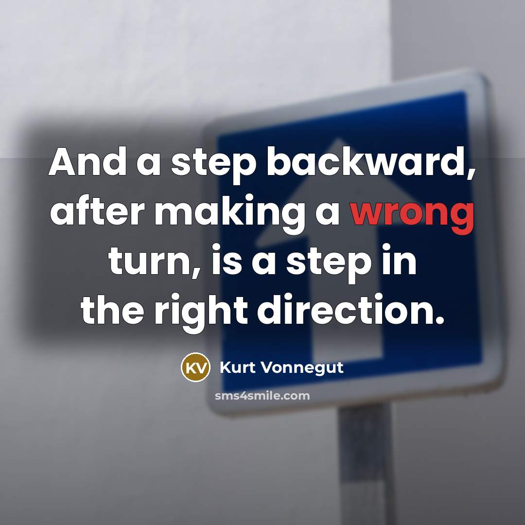 “And a step backward, after making a wrong turn, is a step in the right direction.” quote by Kurt Vonnegut