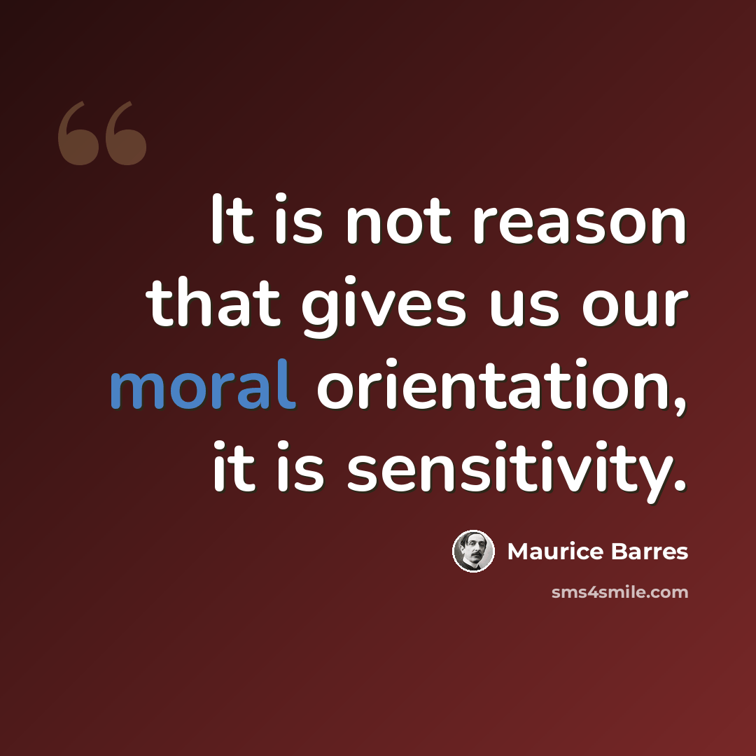 “It is not reason that gives us our moral orientation, it is sensitivity.” quote by Maurice Barres