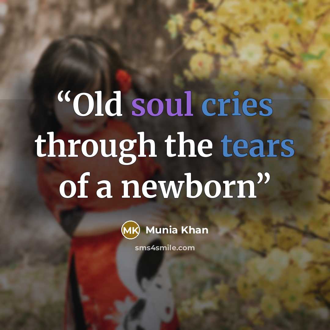“Old soul cries through the tears of a newborn” quote by Munia Khan
