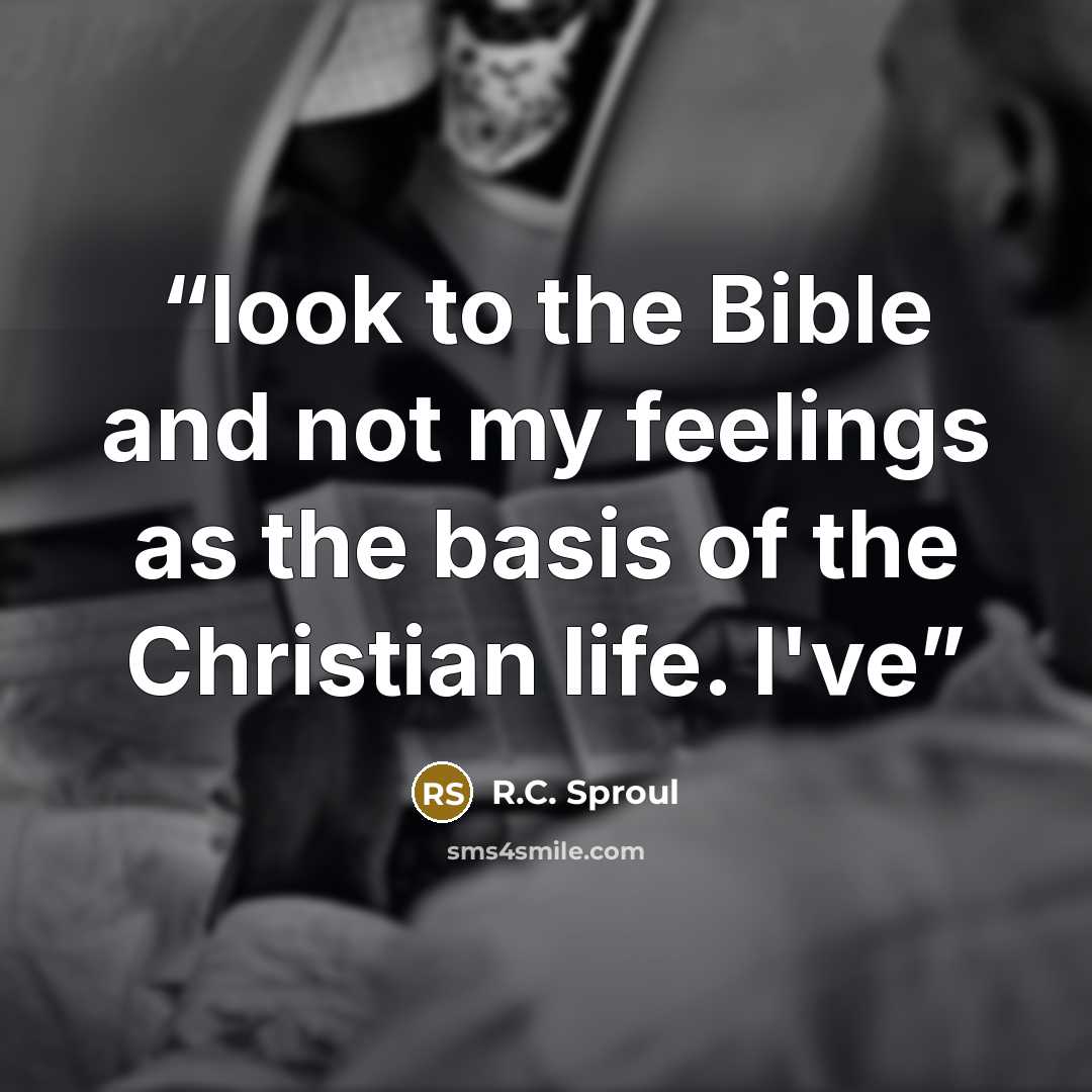 “look to the Bible and not my feelings as the basis of the Christian life. I've” quote by R.C. Sproul