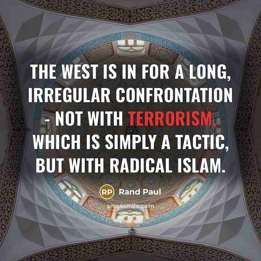 “The West is in for a long, irregular confrontation - not with terrorism, which is simply a tactic, but with radical Islam.” quote by Rand Paul