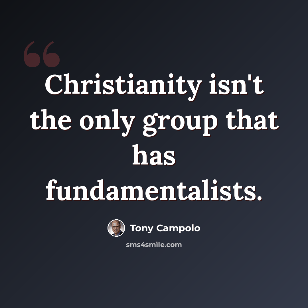 “Christianity isn't the only group that has fundamentalists.” quote by Tony Campolo