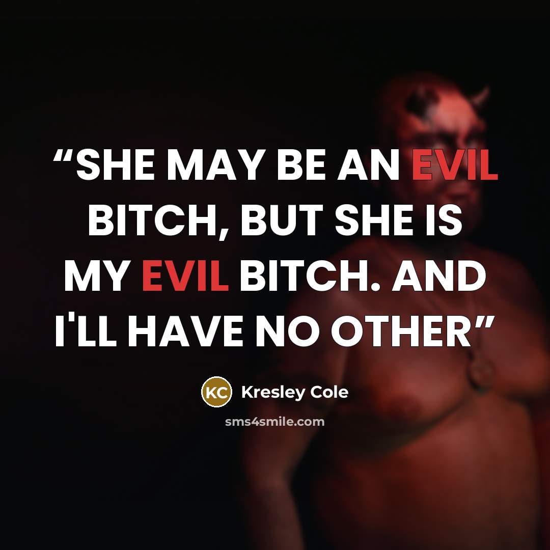 “SHE MAY BE AN EVIL BITCH, BUT SHE IS MY EVIL BITCH. AND I'LL HAVE NO OTHER” quote by Kresley Cole
