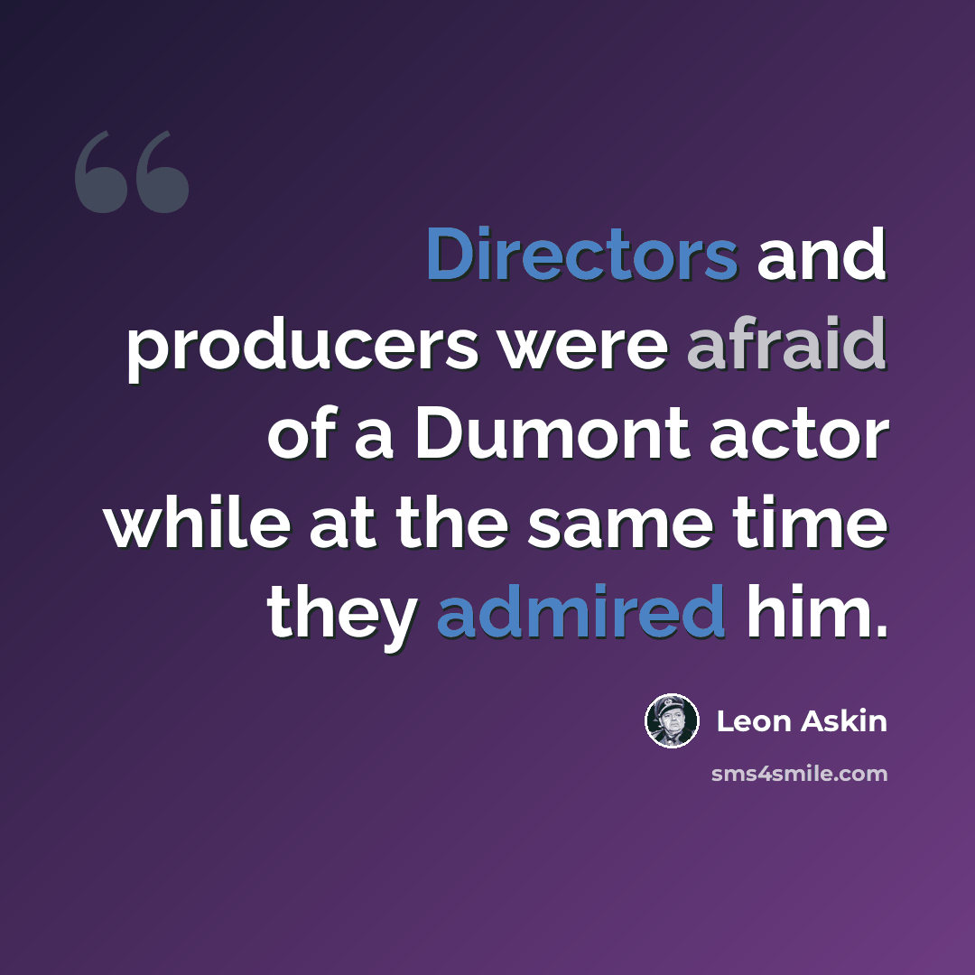 “Directors and producers were afraid of a Dumont actor while at the same time they admired him.” quote by Leon Askin