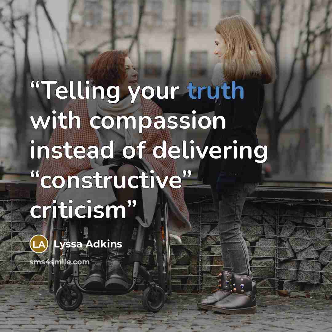 “Telling your truth with compassion instead of delivering “constructive” criticism” quote by Lyssa Adkins