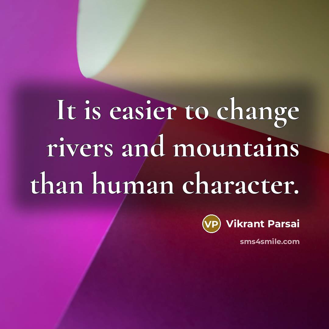 “It is easier to change rivers and mountains than human character.” quote by Vikrant Parsai