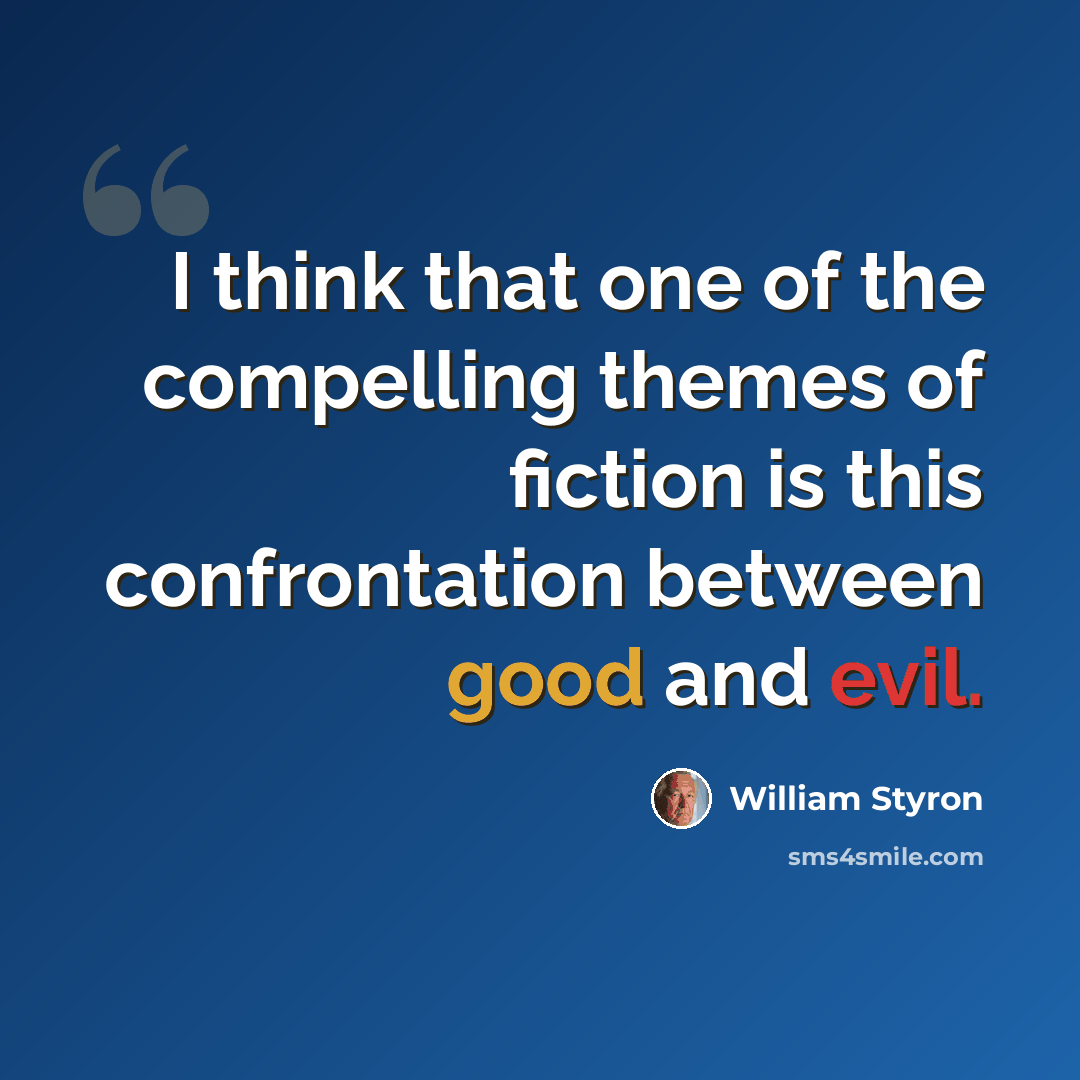 “I think that one of the compelling themes of fiction is this confrontation between good and evil.” quote by William Styron