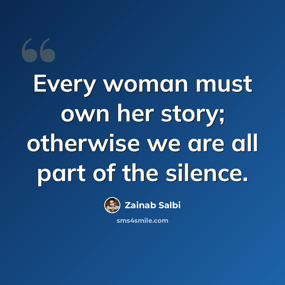 “Every woman must own her story; otherwise we are all part of the silence.” quote by Zainab Salbi