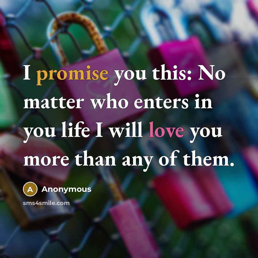 “I promise you this: No matter who enters in you life I will love you more than any of them.” quote by Anonymous