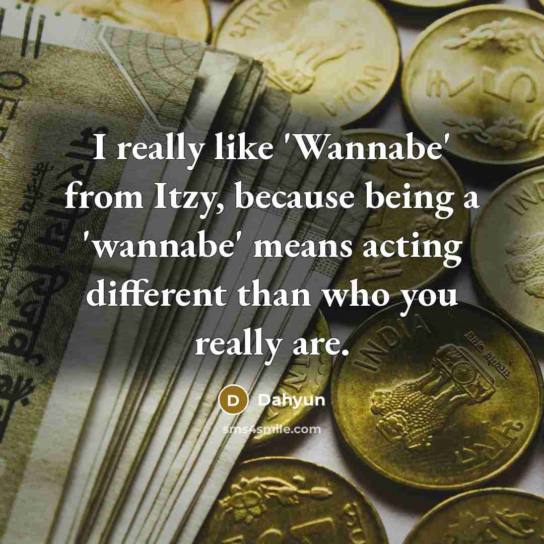“I really like 'Wannabe' from Itzy, because being a 'wannabe' means acting different than who you really are.” quote by Dahyun