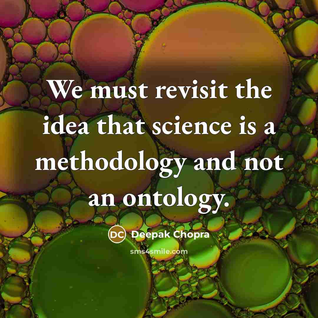 “We must revisit the idea that science is a methodology and not an ontology.” quote by Deepak Chopra