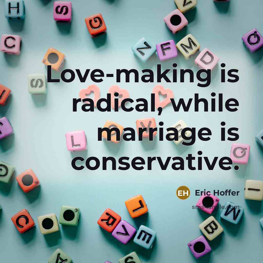 “Love-making is radical, while marriage is conservative.” quote by Eric Hoffer