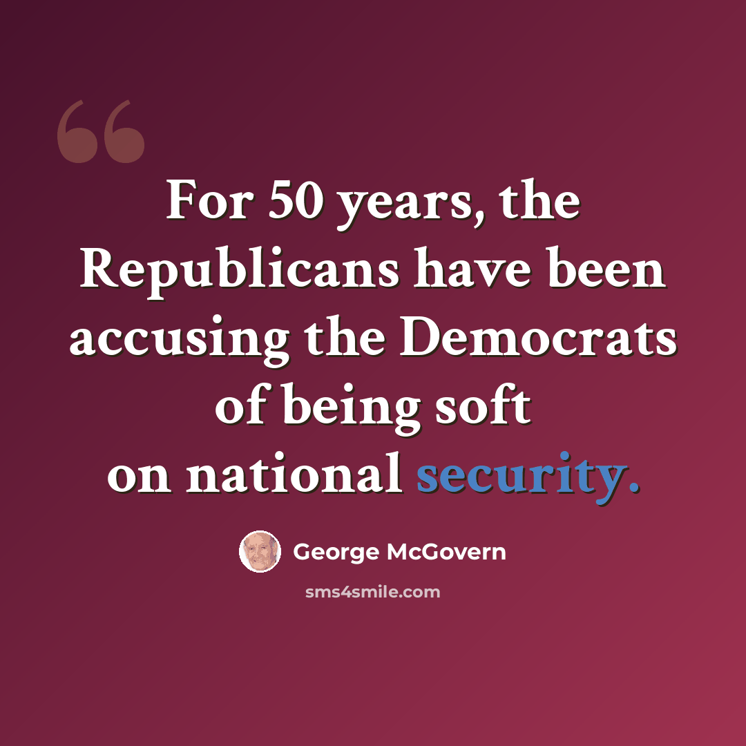 “For 50 years, the Republicans have been accusing the Democrats of being soft on national security.” quote by George McGovern