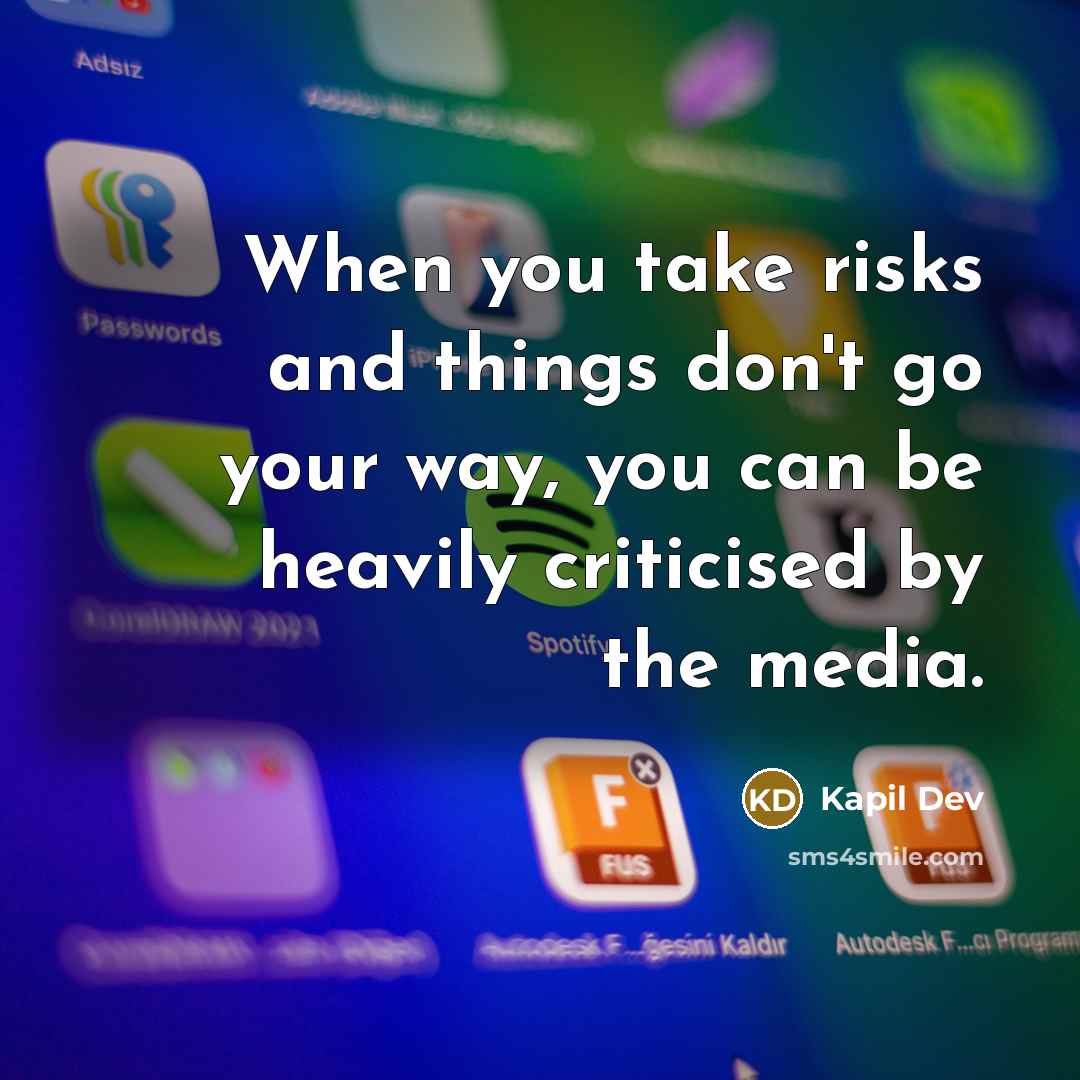 “When you take risks and things don't go your way, you can be heavily criticised by the media.” quote by Kapil Dev