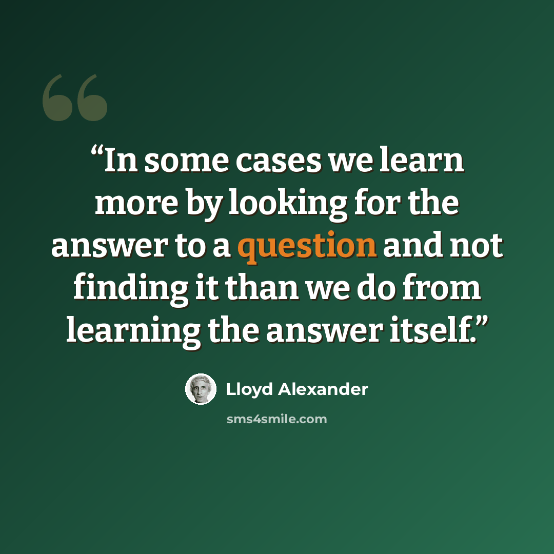 “In some cases we learn more by looking for the answer to a question and not finding it than we do from learning the answer itself.” quote by Lloyd Alexander